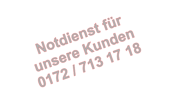 Notdienst fr unsere Kunden 0172 / 713 17 18